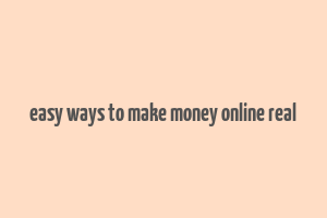 easy ways to make money online real