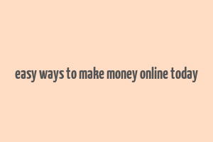 easy ways to make money online today