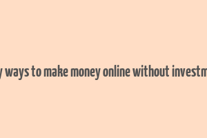 easy ways to make money online without investment