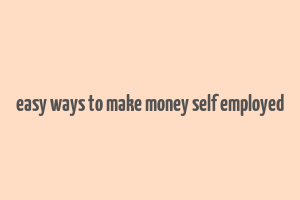 easy ways to make money self employed