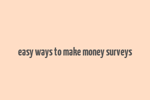 easy ways to make money surveys