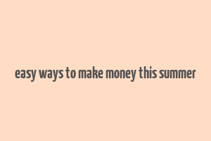 easy ways to make money this summer