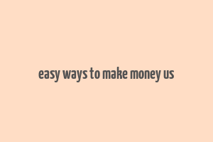 easy ways to make money us