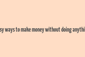 easy ways to make money without doing anything