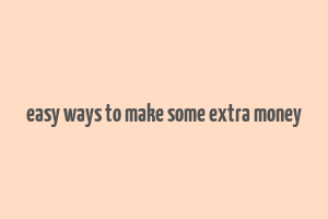 easy ways to make some extra money