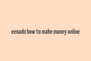 eenadu how to make money online