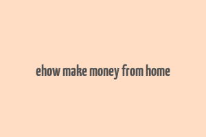 ehow make money from home