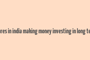 entreprenures in india making money investing in long term finance