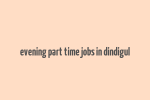 evening part time jobs in dindigul