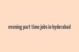 evening part time jobs in hyderabad