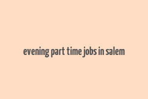 evening part time jobs in salem