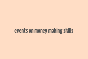 events on money making skills