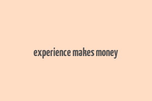 experience makes money