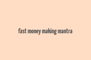 fast money making mantra