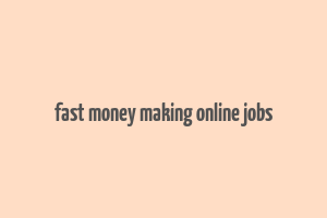 fast money making online jobs