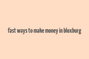 fast ways to make money in bloxburg