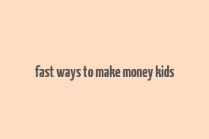 fast ways to make money kids