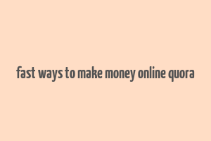 fast ways to make money online quora