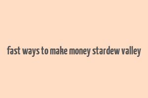 fast ways to make money stardew valley