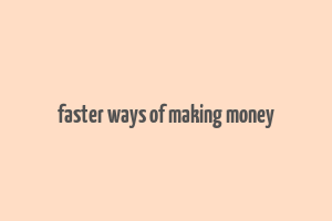 faster ways of making money