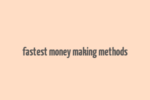 fastest money making methods