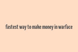 fastest way to make money in warface