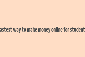 fastest way to make money online for students