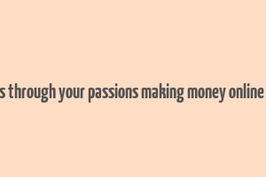 finding success through your passions making money online with blogging