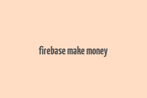 firebase make money