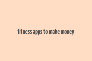 fitness apps to make money