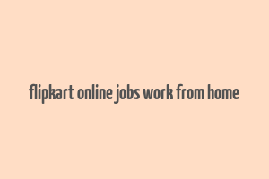 flipkart online jobs work from home