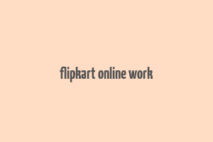 flipkart online work