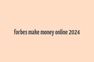 forbes make money online 2024