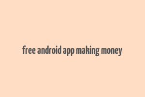 free android app making money