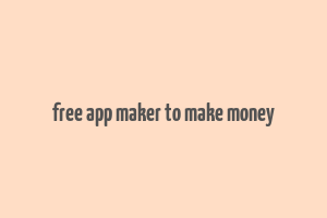 free app maker to make money