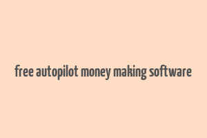 free autopilot money making software