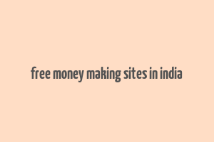 free money making sites in india