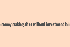 free money making sites without investment in india