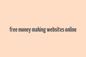 free money making websites online