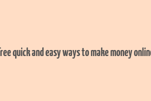 free quick and easy ways to make money online