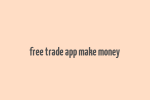 free trade app make money