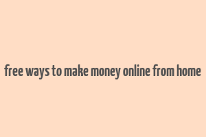 free ways to make money online from home