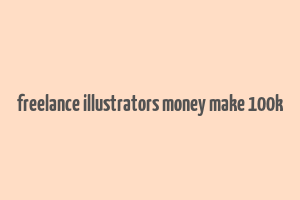 freelance illustrators money make 100k