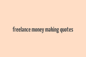 freelance money making quotes