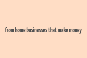 from home businesses that make money