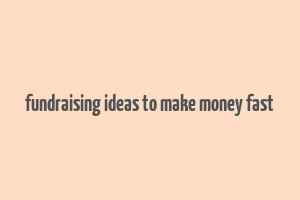 fundraising ideas to make money fast