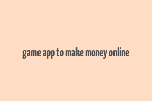 game app to make money online