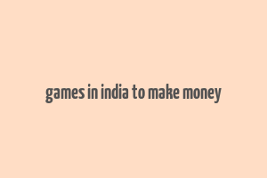 games in india to make money