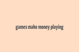 games make money playing