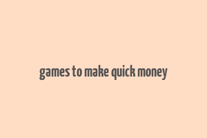 games to make quick money